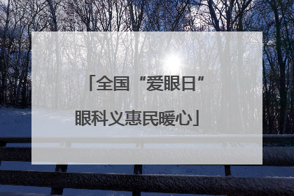 全国“爱眼日”眼科义惠民暖心